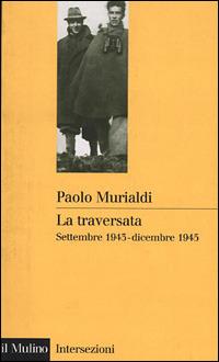 La traversata. Settembre 1943-dicembre 1945 - Paolo Murialdi - Libro Il Mulino 2001, Intersezioni | Libraccio.it