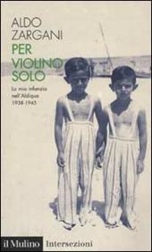 Per violino solo. La mia infanzia nell'aldiqua (1938-1945)