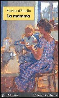 La mamma - Marina D'Amelia - Libro Il Mulino 2005, L'identità italiana | Libraccio.it