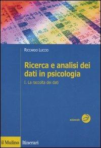 Ricerca e analisi dei dati in psicologia. Vol. 1: La raccolta dei dati. - Riccardo Luccio - Libro Il Mulino 2005, Itinerari. Psicologia | Libraccio.it