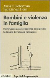 Bambini e violenza in famiglia. L'intervento psicoterapeutico con minori testimoni di violenza