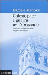 Chiesa, pace e guerra nel Novecento. Verso una delegittimazione religiosa dei conflitti