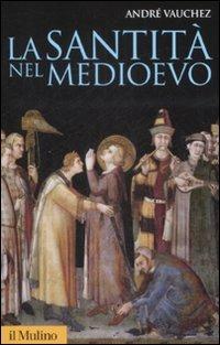La santità nel Medioevo - André Vauchez - Libro Il Mulino 2009, Storica paperbacks | Libraccio.it