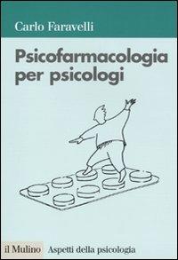 Psicofarmacologia per psicologi - Carlo Faravelli - Libro Il Mulino 2010, Aspetti della psicologia | Libraccio.it