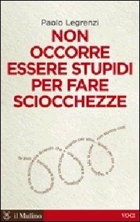 Non occorre essere stupidi per fare sciocchezze - Paolo Legrenzi - Libro Il Mulino 2010, Voci | Libraccio.it