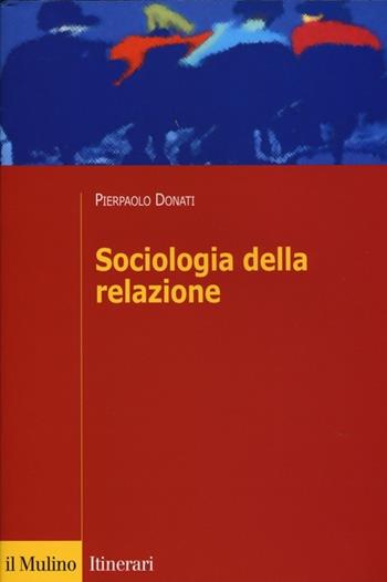 Sociologia della relazione - Pierpaolo Donati - Libro Il Mulino 2013, Itinerari | Libraccio.it