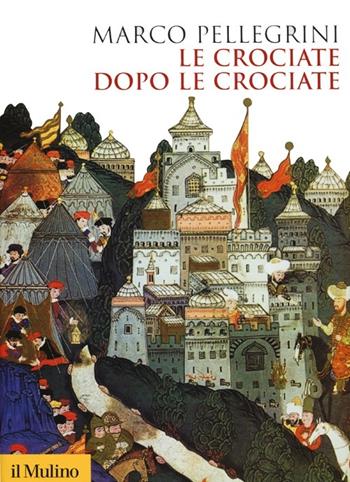 Le crociate dopo le crociate - Marco Pellegrini - Libro Il Mulino 2013, Biblioteca storica | Libraccio.it