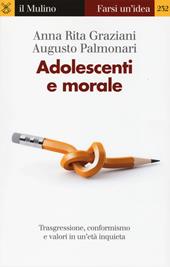 Adolescenti e morale. Trasgressione, conformismo e valori in un'età inquieta