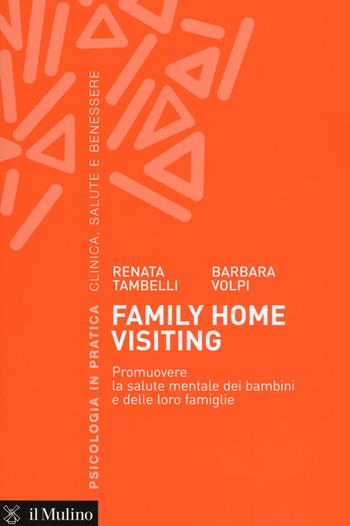 Family home visiting. Promuovere la salute mentale dei bambini e delle loro famiglie - Renata Tambelli, Barbara Volpi - Libro Il Mulino 2015, Psicologia in pratica | Libraccio.it