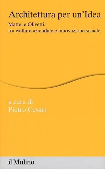 Architettura per un'idea. Mattei e Olivetti, tra welfare aziendale e innovazione sociale . Con HD DVD  - Libro Il Mulino 2017, Percorsi | Libraccio.it