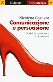 Comunicazione e persuasione. L'abilità di convincere e di resistere