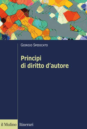 Principi di diritto d'autore - Giorgio Spedicato - Libro Il Mulino 2020, Itinerari | Libraccio.it