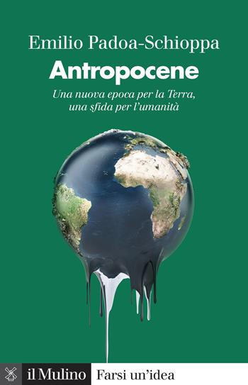 Antropocene. Una nuova epoca per la Terra, una sfida per l'umanità - Emilio Padoa-Schioppa - Libro Il Mulino 2021, Farsi un'idea | Libraccio.it
