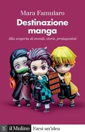 Destinazione manga. Alla scoperta di mondi, storie, protagonisti