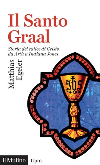 Il Santo Graal. Storia del calice di Cristo da Artù a Indiana Jones - Matthias Egeler - Libro Il Mulino 2024, Universale paperbacks Il Mulino | Libraccio.it