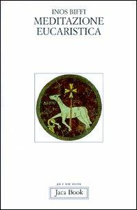 Meditazione eucaristica - Inos Biffi - Libro Jaca Book 1996, Già e non ancora | Libraccio.it