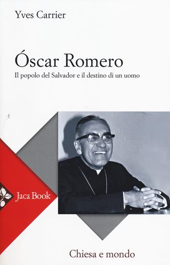 Óscar Romero. Il popolo del Salvador e il destino di un uomo - Yves Carrier - Libro Jaca Book 2014, Chiesa nel mondo | Libraccio.it