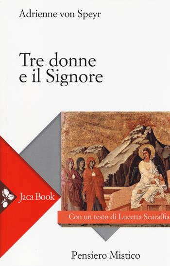 Tre donne e il Signore - Adrienne von Speyr - Libro Jaca Book 2014, Pensiero mistico | Libraccio.it