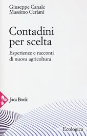 Contadini per scelta. Esperienze e racconti di nuova agricoltura