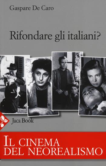 Rifondare gli italiani? Il cinema del neorealismo - Gaspare De Caro - Libro Jaca Book 2014 | Libraccio.it