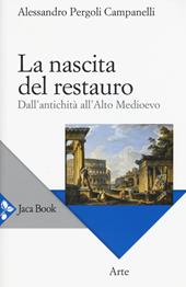 La nascita del restauro. Dall'antichità all'alto Medioevo