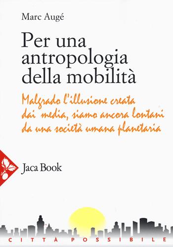Per una antropologia della mobilità - Marc Augé - Libro Jaca Book 2015, Città possibile | Libraccio.it