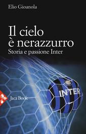 Il cielo è nerazzurro. Storia e passione Inter