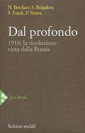 Dal profondo. 1918: la rivoluzione vista dalla Russia. Nuova ediz. - Nikolaj Berdjaev, Sergej N. Bulgakov, Semen L. Frank - Libro Jaca Book 2017, Politica | Libraccio.it