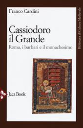 Cassiodoro il Grande. Roma, i barbari e il monachesimo