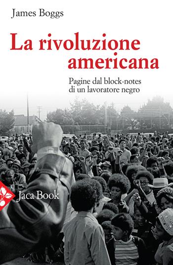 La rivoluzione americana. Pagine dal block-notes di un lavoratore negro - James Boggs - Libro Jaca Book 2020, Politica | Libraccio.it