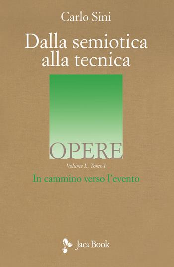 Dalla semiotica alla tecnica. Vol. 2\1: In cammino verso l'evento. - Carlo Sini - Libro Jaca Book 2021, Opere di Carlo Sini | Libraccio.it