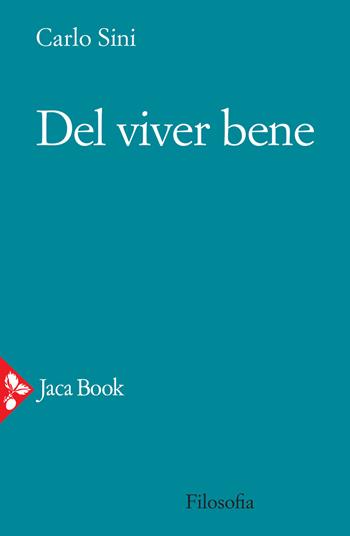 Del viver bene - Carlo Sini - Libro Jaca Book 2021, Filosofia | Libraccio.it