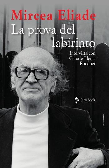 La prova del labirinto. Intervista con Claude-Henri Rocquet - Mircea Eliade - Libro Jaca Book 2021, Religioni | Libraccio.it