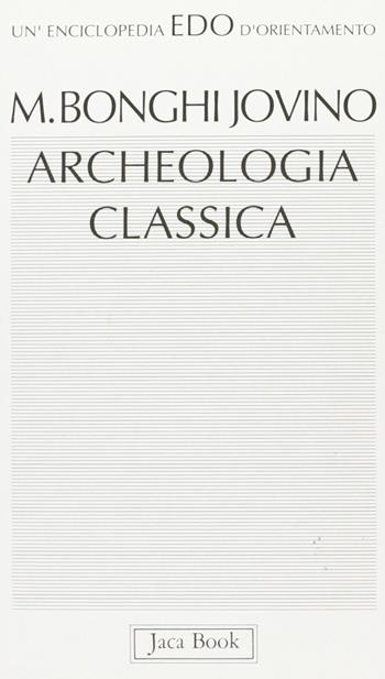 Archeologia classica - Maria Bonghi Jovino - Libro Jaca Book 1992, Edo. Un'enciclopedia di Orientamento | Libraccio.it