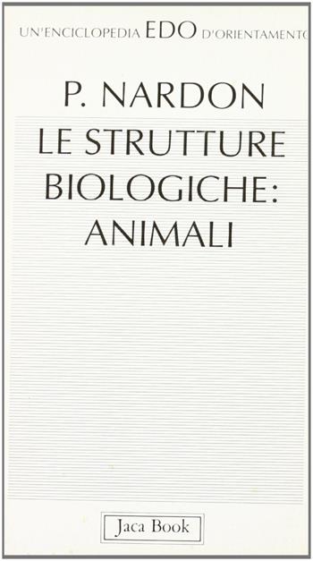 Le strutture biologiche: animali - Paul Nardon - Libro Jaca Book 1993, Edo. Un'enciclopedia di Orientamento | Libraccio.it