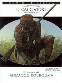 Una giornata con... Il cacciatore eroe africano in compagnia di Ahmadou Kourouma - Ahmadou Kourouma - Libro Jaca Book 1999, Una giornata con... | Libraccio.it