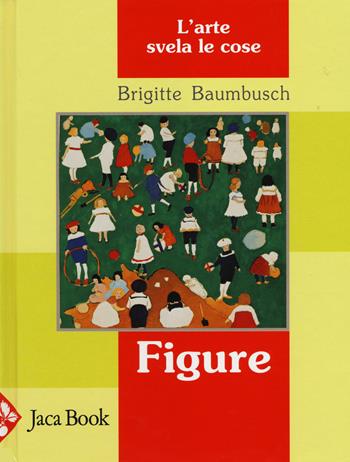 Figure. L'arte svela le cose - Brigitte Baumbusch - Libro Jaca Book 2014, Ragazzi | Libraccio.it