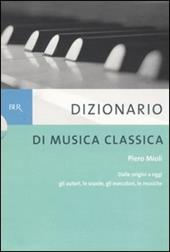 Dizionario di musica classica. Dalle origini a oggi. Gli autori, le scuole, gli esecutori, le musiche