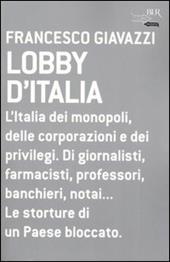 Lobby d'Italia. L'Italia dei monopoli, delle corporazioni e dei privilegi. Di giornalisti, farmacisti, professori, banchieri, notai... Le storture di un Paese...