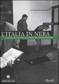 L'Italia in nera. La cronaca nera italiana nelle pagine del Corriere della Sera - Cesare Fiumi - Libro Rizzoli 2006, Il Corriere racconta | Libraccio.it