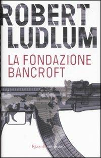 La Fondazione Bancroft - Robert Ludlum - Libro Rizzoli 2007 | Libraccio.it