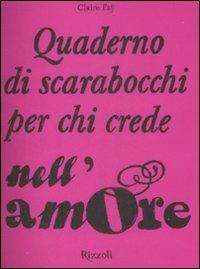 Quaderno di scarabocchi per chi crede nell'amore. Ediz. illustrata - Claire Faÿ - Libro Rizzoli 2009 | Libraccio.it