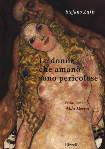 Le donne che amano sono pericolose. Ediz. illustrata - Stefano Zuffi - Libro Rizzoli 2010, Arte | Libraccio.it