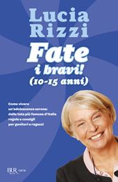 Fate i bravi! (10-15 anni). Come vivere un'adolescenza serena: dalla tata più famosa d'Italia regole e consigli per genitori e ragazzi