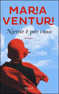 Niente è per caso - Maria Venturi - Libro Rizzoli 2014 | Libraccio.it