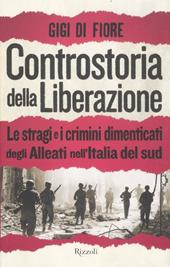 Controstoria della Liberazione. Le stragi e i crimini dimenticati degli alleati nell'Italia del Sud