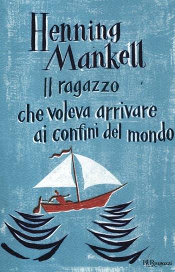 Il ragazzo che voleva arrivare ai confini del mondo - Henning Mankell - Libro Rizzoli 2012, Bur ragazzi | Libraccio.it