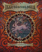 Illusionologia. La scienza segreta dei maghi. Ediz. illustrata