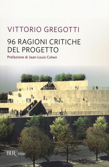 96 ragioni critiche del progetto - Vittorio Gregotti - Libro Rizzoli 2014, BUR Saggi | Libraccio.it