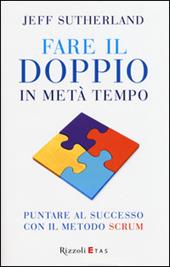 Fare il doppio in metà tempo. Puntare al successo con il metodo Scrum